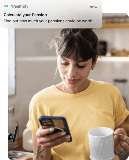 A lady holding a cup of tea while checking her phone, with a message from Wealthify notifying her about calculating her pension