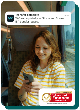 A female investor on a train looks at her Wealthify mobile investment app. A Snapshot of a notification that her ISA transfer request has been completed. Personal Finance Awards best personal finance online service 3 years running.