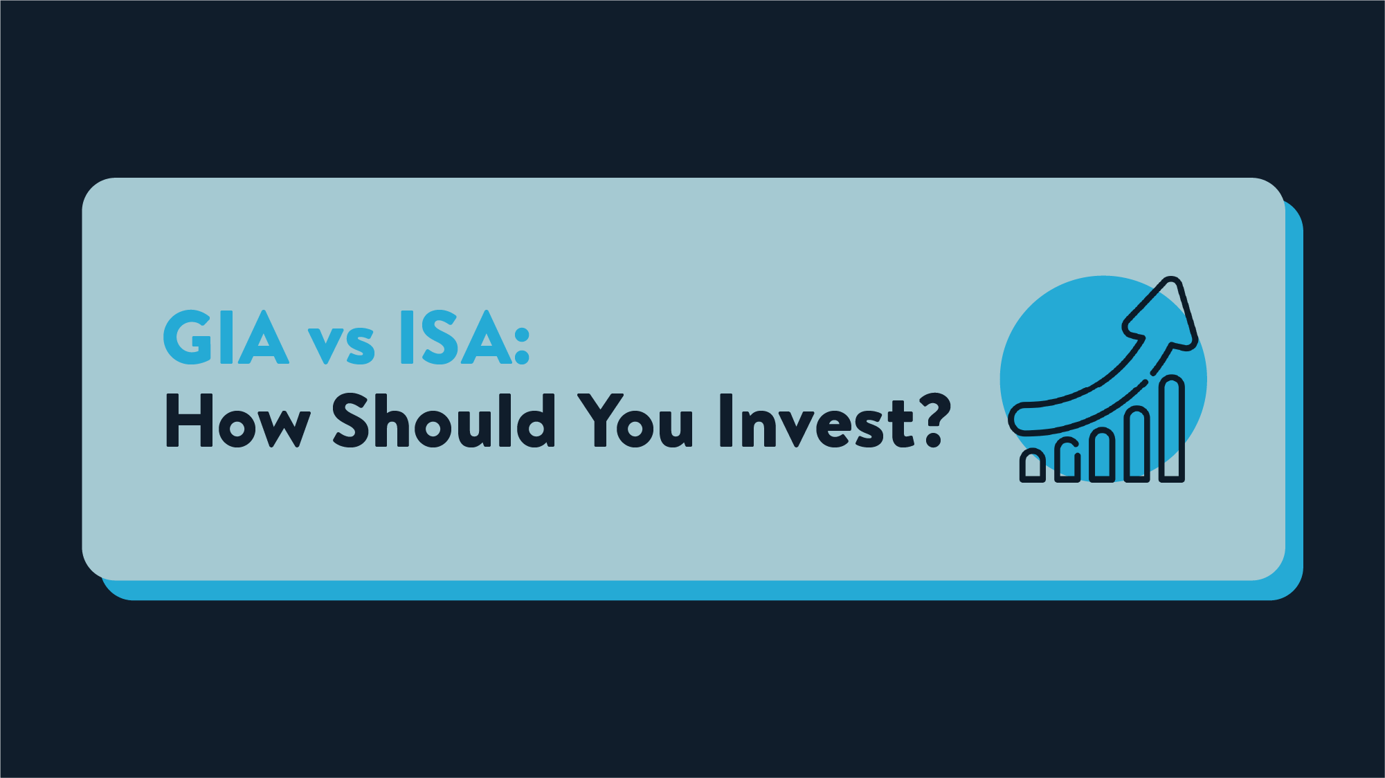 A blue card that reads GIA vs ISA: How should you invest?
