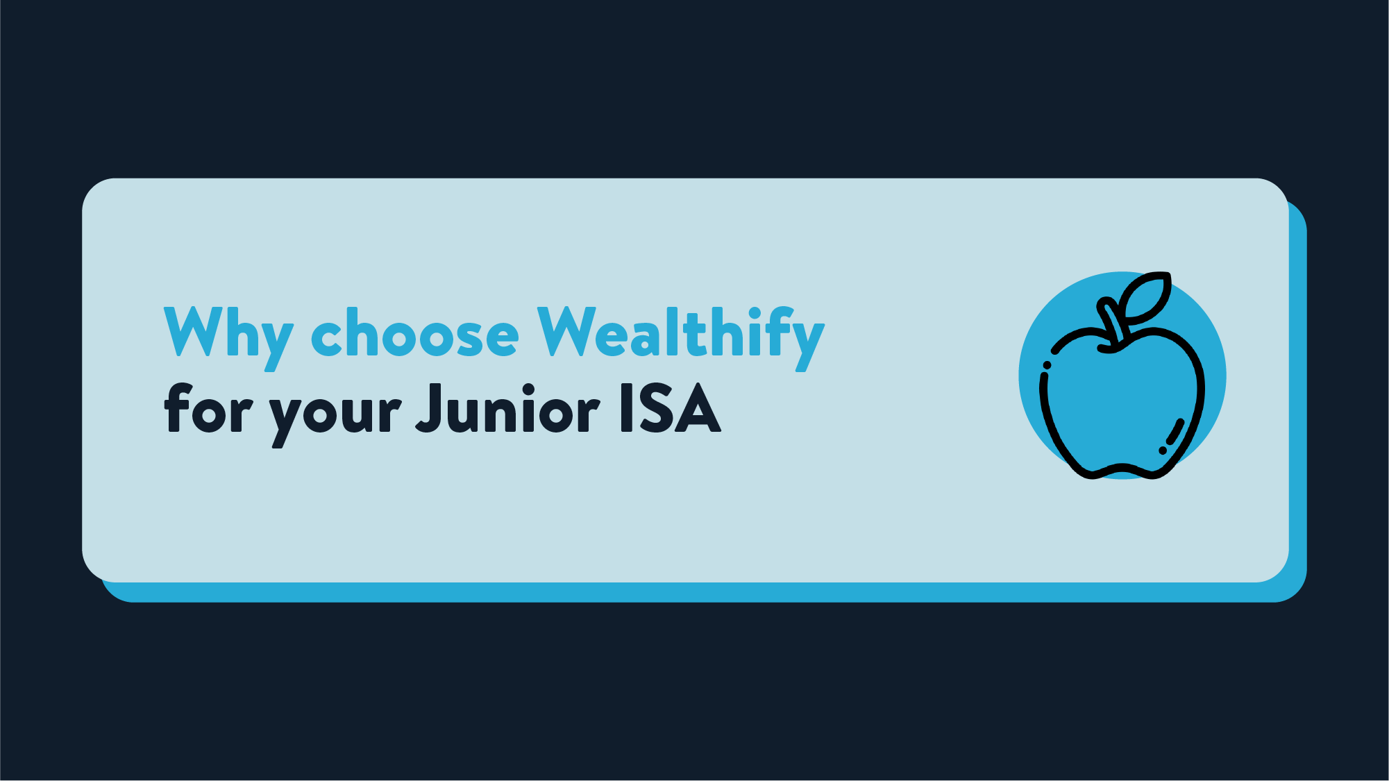 A light blue rectangle on a navy background with text that reads Why choose Wealthify for your Junior ISA next to an icon of an apple.