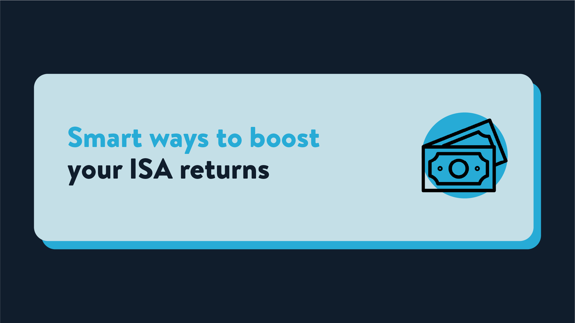 A light blue rectangle on a navy background, the text reads Smart ways to boost your ISA returns, next to an icon of money notes.
