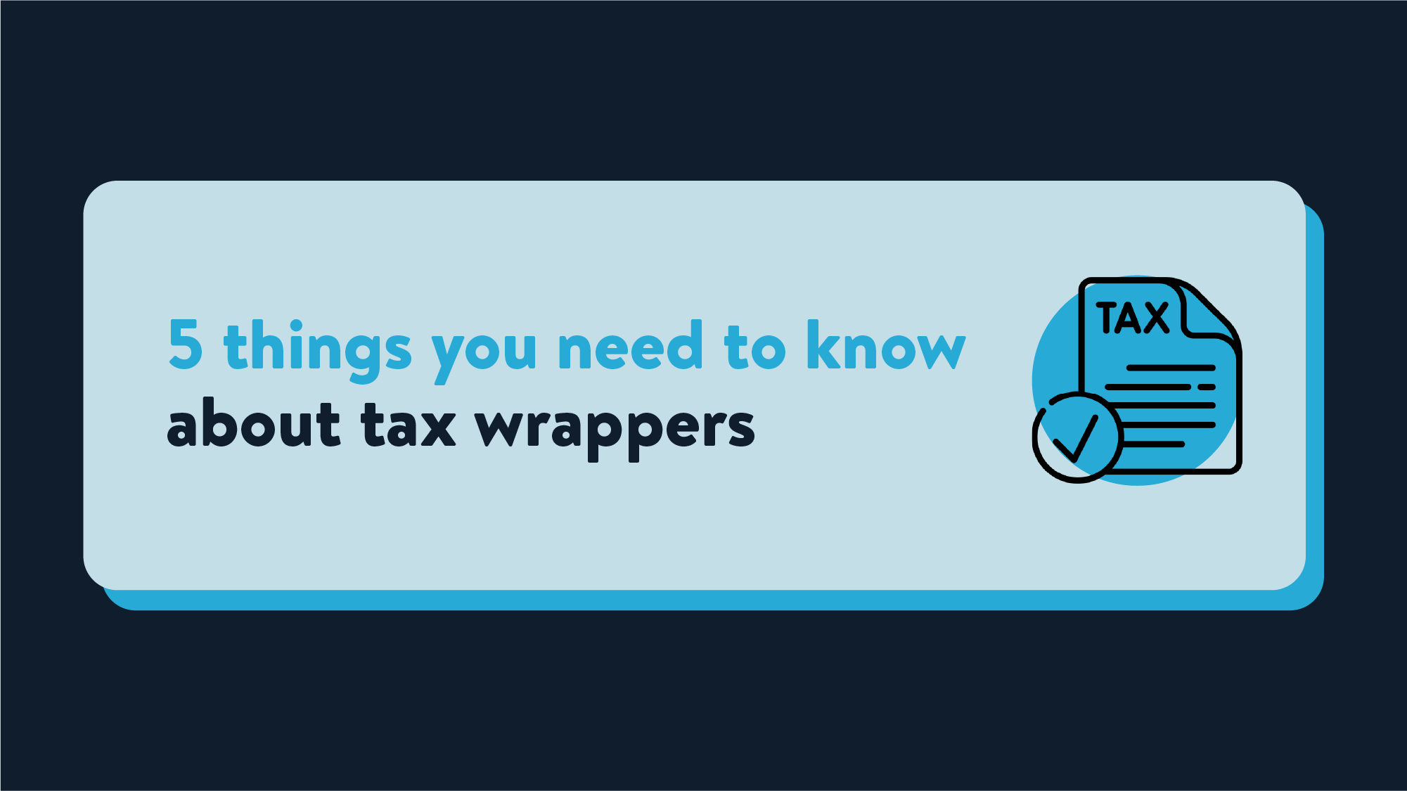 A title card that reads '5 things you need to know about tax wrappers' with an icon of a tax bill next to it