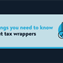A title card that reads '5 things you need to know about tax wrappers' with an icon of a tax bill next to it