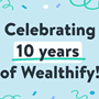 Banner that says 'celebrating 10 years of Wealthify!' 